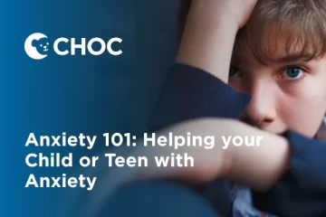 Anxiety 101: Helping your child or teen with anxiety